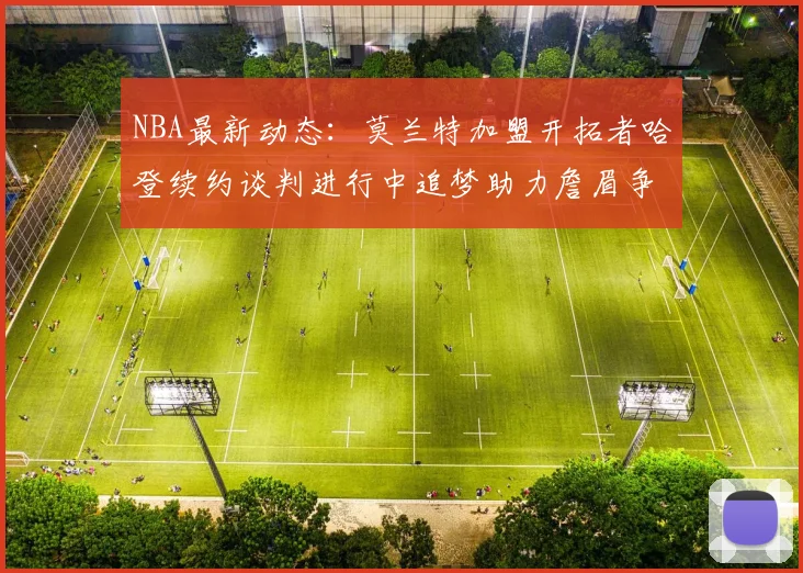 NBA最新动态：莫兰特加盟开拓者哈登续约谈判进行中追梦助力詹眉争冠