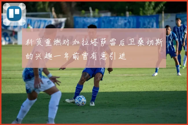 科莫重燃对加拉塔萨雷后卫桑切斯的兴趣一年前曾有意引进