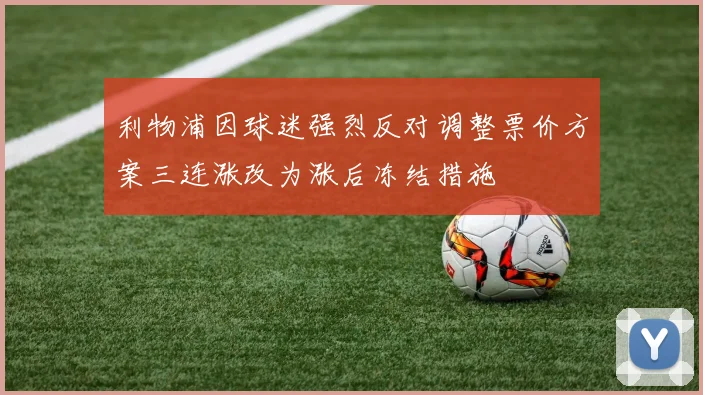 利物浦因球迷强烈反对调整票价方案三连涨改为涨后冻结措施