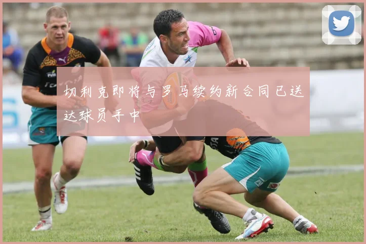 切利克即将与罗马续约新合同已送达球员手中